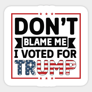 Don't Blame I voted For Trump Sticker